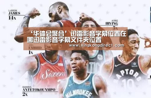 ‘华体会聚合’迅雷影音字幕位置在哪迅雷影音字幕文件夹位置(图2) 华体会聚合