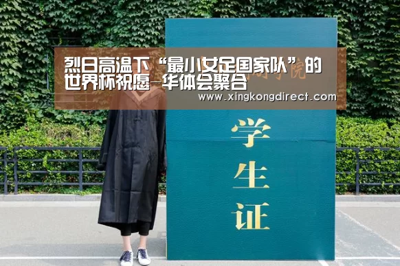 烈日高温下“最小女足国家队”的世界杯祝愿-华体会聚合(图1) 华体会直播