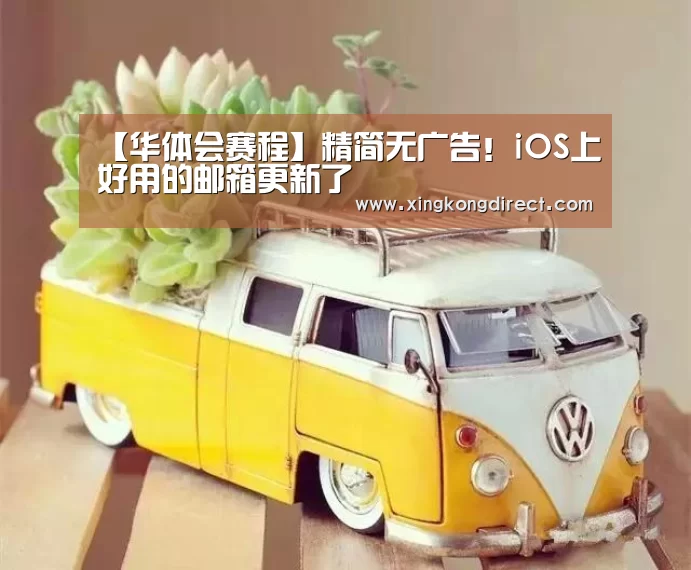 【华体会赛程】精简无广告!iOS上好用的邮箱更新了(图2) 华体会赛程