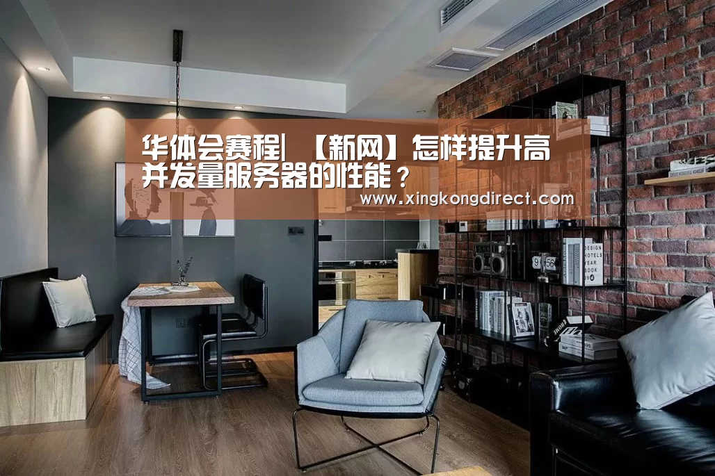 华体会赛程|
【新网】怎样提升高并发量服务器的性能?(图1) 华体会直播